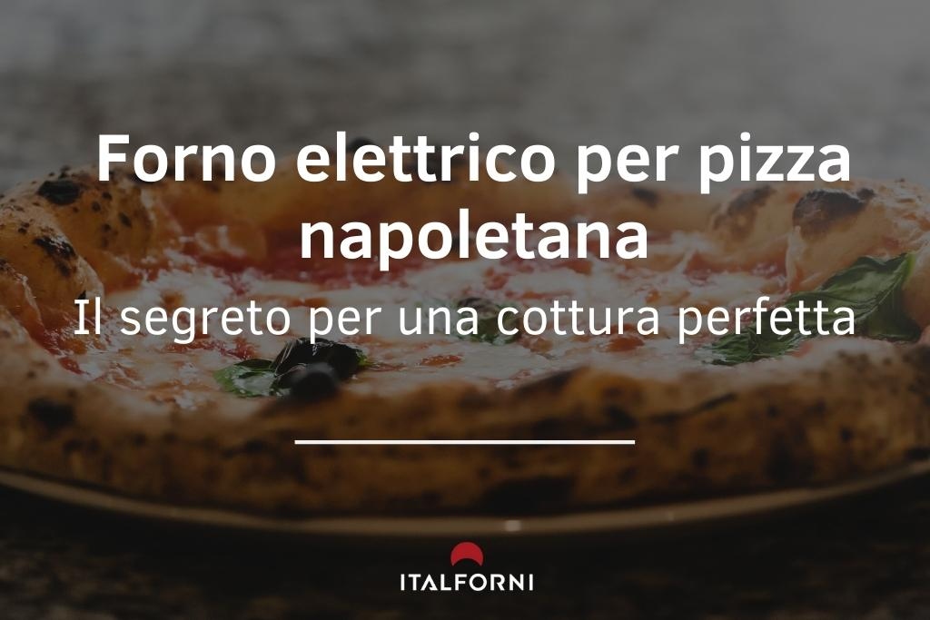 Forno elettrico per pizza napoletana: il segreto per una cottura perfetta
