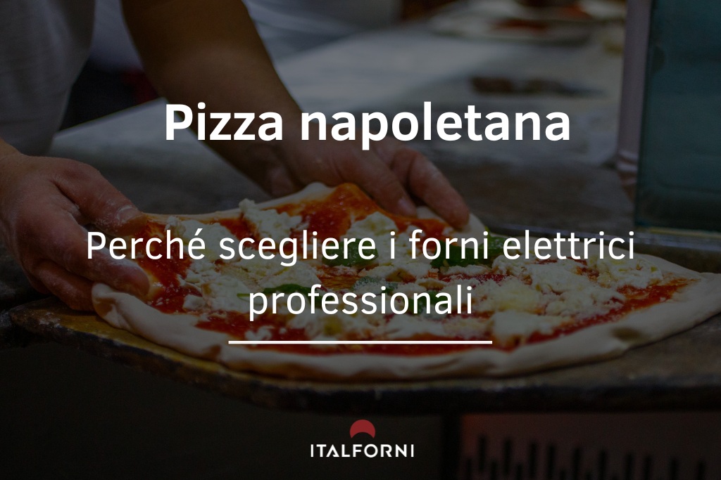 Pizza napoletana: perché scegliere i forni elettrici professionali