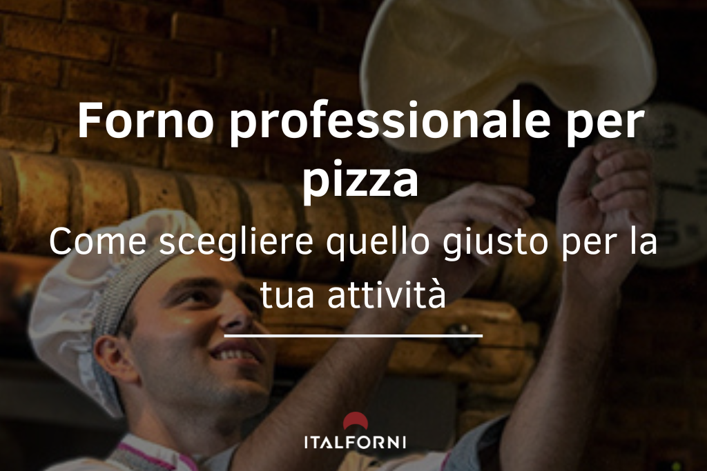 Forno professionale per pizza: scegli il più adatto alla tua attività e ottimizza il lavoro